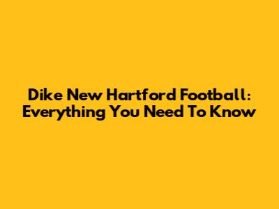 Dike New Hartford Football: Everything You Need To Know
