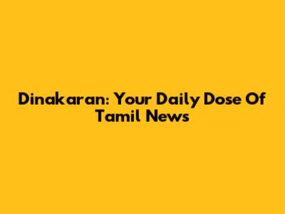 Dinakaran: Your Daily Dose Of Tamil News