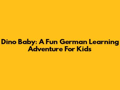 Dino Baby: A Fun German Learning Adventure For Kids