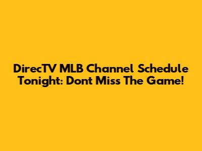DirecTV MLB Channel Schedule Tonight: Don't Miss The Game!