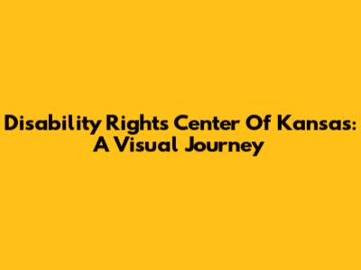 Disability Rights Center Of Kansas: A Visual Journey