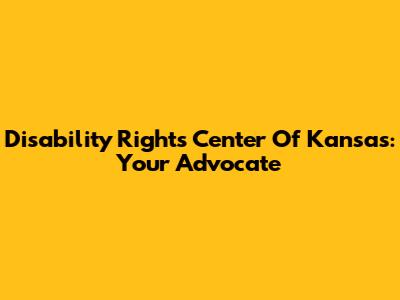 Disability Rights Center Of Kansas: Your Advocate