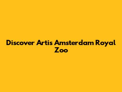 Discover Artis Amsterdam Royal Zoo