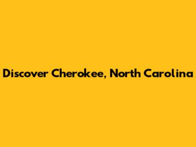 Discover Cherokee, North Carolina