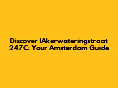 Discover IAkerwateringstraat 247C: Your Amsterdam Guide