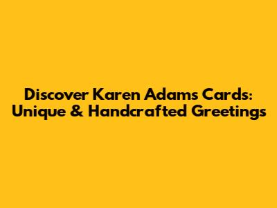 Discover Karen Adams Cards: Unique & Handcrafted Greetings