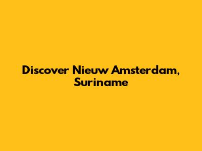 Discover Nieuw Amsterdam, Suriname