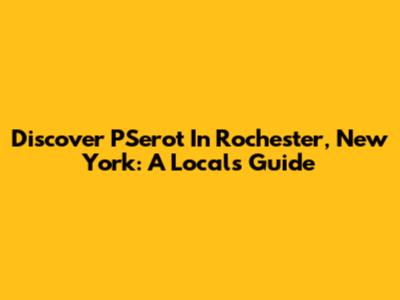 Discover PSerot In Rochester, New York: A Local's Guide