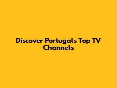 Discover Portugal's Top TV Channels