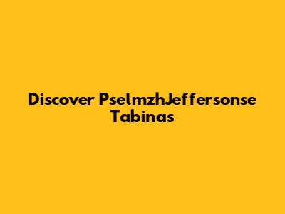 Discover PselmzhJeffersonse Tabinas