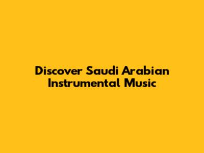 Discover Saudi Arabian Instrumental Music