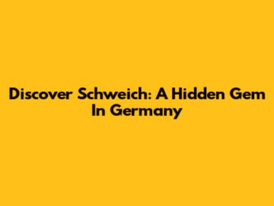 Discover Schweich: A Hidden Gem In Germany