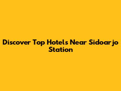 Discover Top Hotels Near Sidoarjo Station