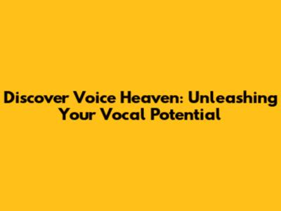Discover Voice Heaven: Unleashing Your Vocal Potential