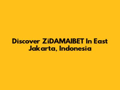 Discover ZiDAMAIBET In East Jakarta, Indonesia