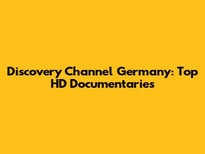 Discovery Channel Germany: Top HD Documentaries