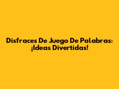 Disfraces De Juego De Palabras: ¡Ideas Divertidas!