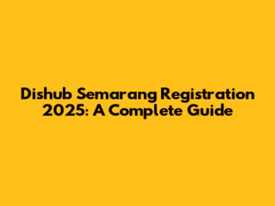 Dishub Semarang Registration 2025: A Complete Guide