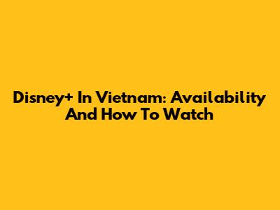 Disney+ In Vietnam: Availability And How To Watch