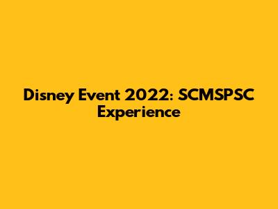 Disney Event 2022: SCMSPSC Experience