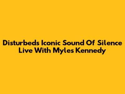 Disturbed's Iconic 'Sound Of Silence' Live With Myles Kennedy