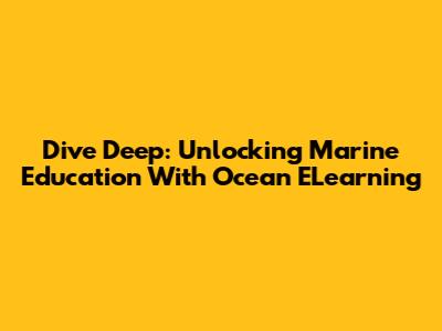 Dive Deep: Unlocking Marine Education With Ocean ELearning