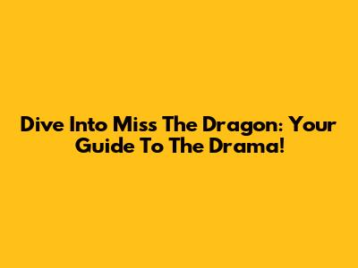 Dive Into Miss The Dragon: Your Guide To The Drama!