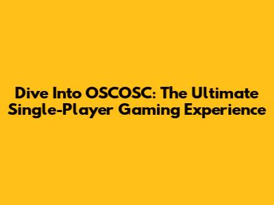 Dive Into OSCOSC: The Ultimate Single-Player Gaming Experience