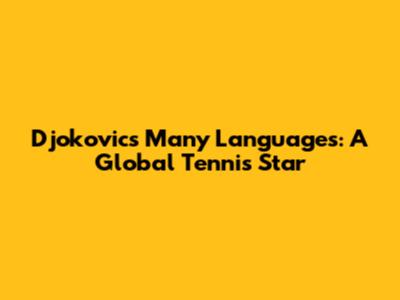Djokovic's Many Languages: A Global Tennis Star