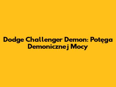 Dodge Challenger Demon: Potęga Demonicznej Mocy