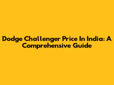 Dodge Challenger Price In India: A Comprehensive Guide