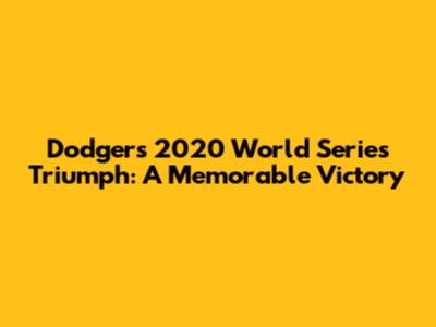 Dodgers' 2020 World Series Triumph: A Memorable Victory