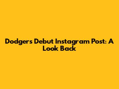 Dodgers' Debut Instagram Post: A Look Back