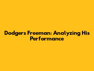 Dodgers' Freeman: Analyzing His Performance