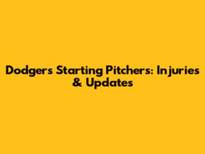 Dodgers' Starting Pitchers: Injuries & Updates