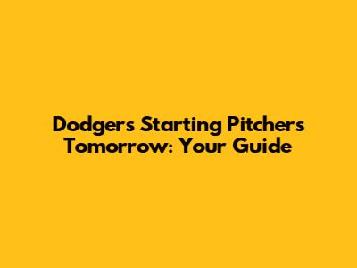 Dodgers' Starting Pitchers Tomorrow: Your Guide