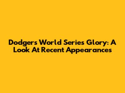 Dodgers' World Series Glory: A Look At Recent Appearances