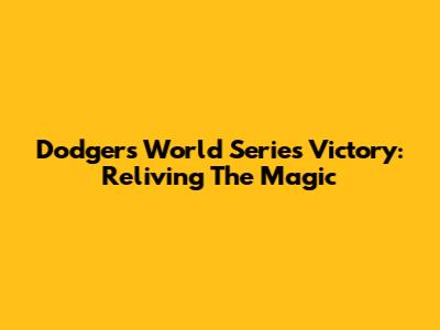 Dodgers' World Series Victory: Reliving The Magic