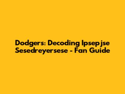 Dodgers: Decoding Ipsepjse Sesedreyersese - Fan Guide