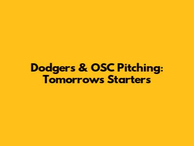 Dodgers & OSC Pitching: Tomorrow's Starters