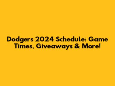 Dodgers 2024 Schedule: Game Times, Giveaways & More!