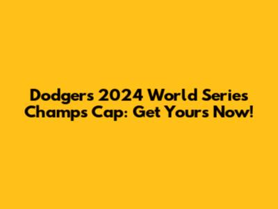 Dodgers 2024 World Series Champs Cap: Get Yours Now!
