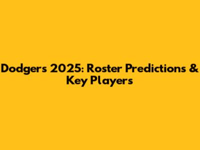 Dodgers 2025: Roster Predictions & Key Players
