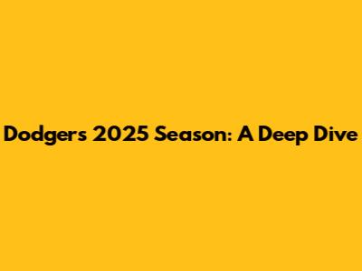 Dodgers 2025 Season: A Deep Dive