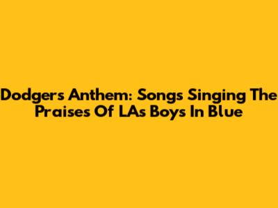 Dodgers Anthem: Songs Singing The Praises Of LA's Boys In Blue