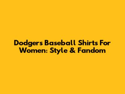 Dodgers Baseball Shirts For Women: Style & Fandom