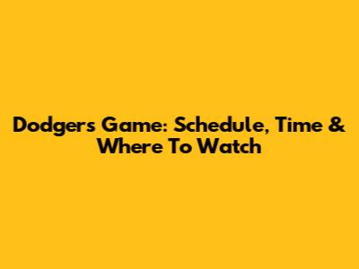 Dodgers Game: Schedule, Time & Where To Watch