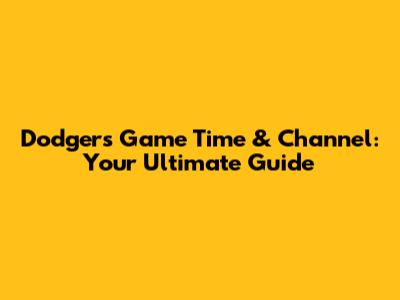 Dodgers Game Time & Channel: Your Ultimate Guide