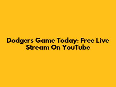 Dodgers Game Today: Free Live Stream On YouTube