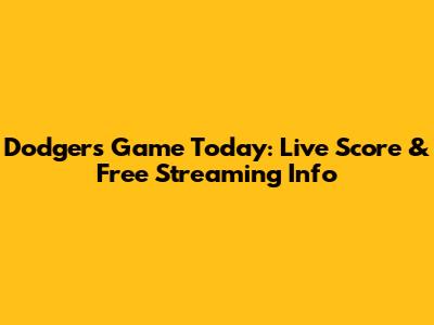 Dodgers Game Today: Live Score & Free Streaming Info